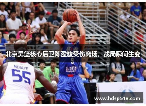 北京男篮核心后卫陈盈骏受伤离场，战局瞬间生变